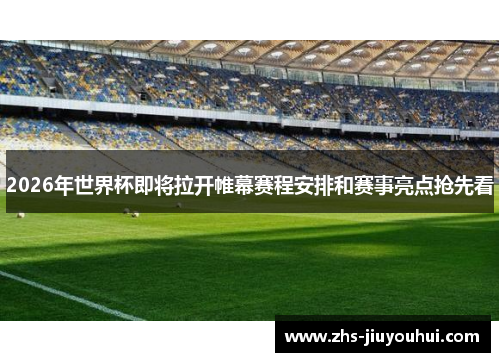 2026年世界杯即将拉开帷幕赛程安排和赛事亮点抢先看 2026年世界杯即将拉开帷幕赛程安排和赛事亮点抢先看