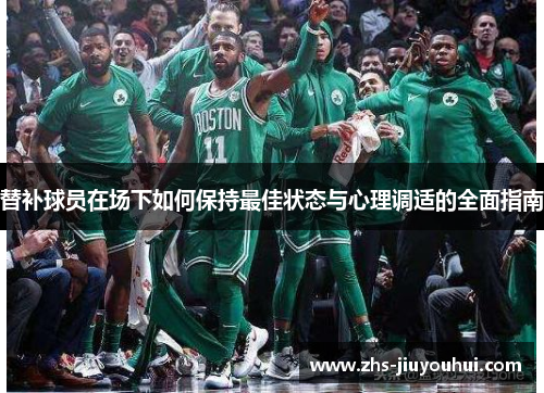 替补球员在场下如何保持最佳状态与心理调适的全面指南