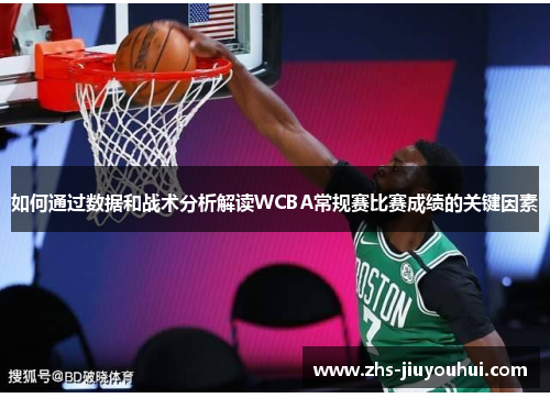 如何通过数据和战术分析解读WCBA常规赛比赛成绩的关键因素