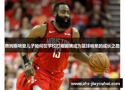詹姆斯哈登儿子如何在学校打破困境成为篮球明星的成长之路