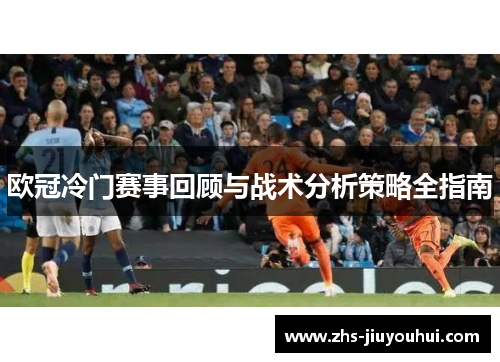 欧冠冷门赛事回顾与战术分析策略全指南