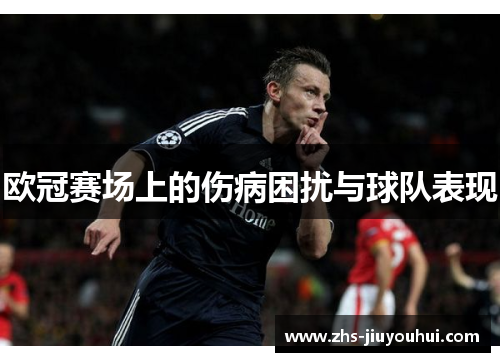 欧冠赛场上的伤病困扰与球队表现